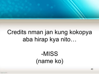 Credits nman jan kung kokopya
aba hirap kya nito…
-MISS
(name ko)
40
 