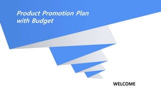 Product Promotion Plan
with Budget
WELCOME
 