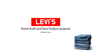 LEVI'S
Brand Audit and New Product proposal
By Nathan Yung
 