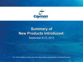 Summary of
New Products Introduced:
September 9-13, 2013
For more detailed product info visit: https://www.caymanchem.com/NewProducts
 