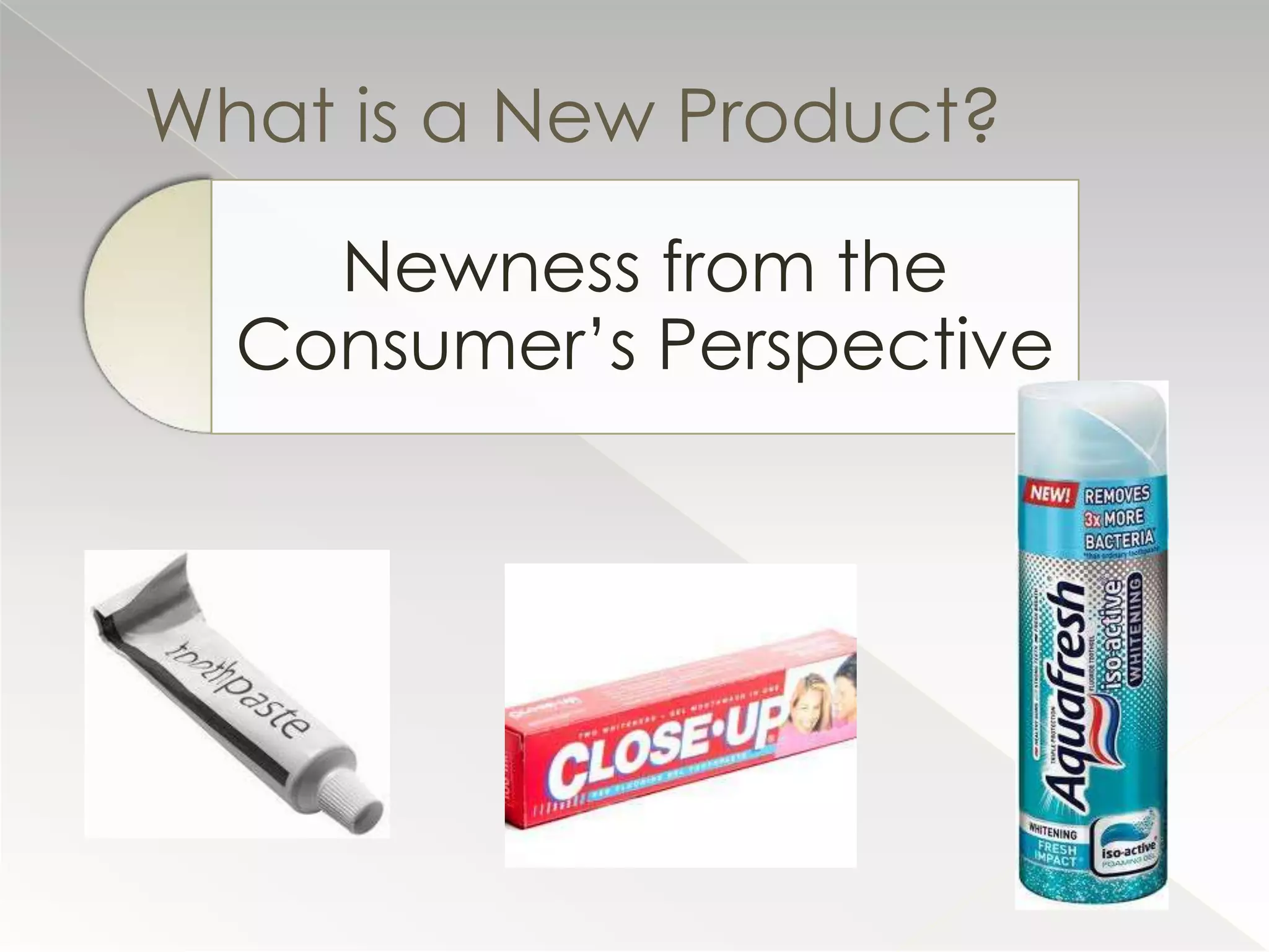 What is a New Product?

    Newness from the
  Consumer’s Perspective
 
