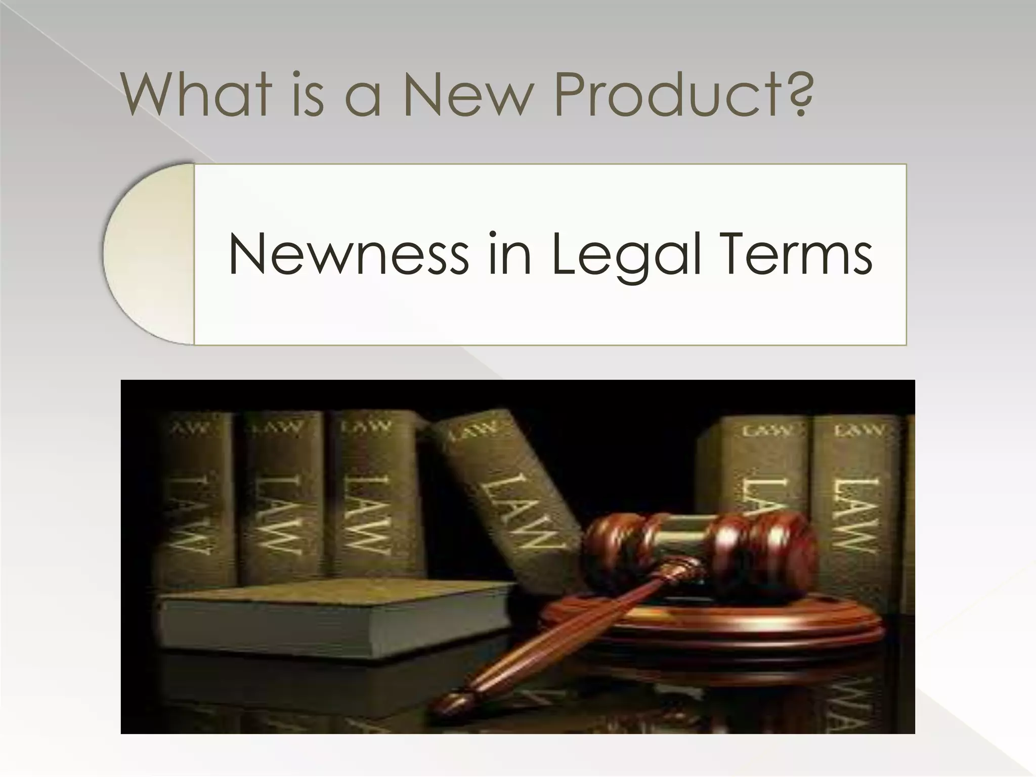 What is a New Product?

   Newness in Legal Terms
 