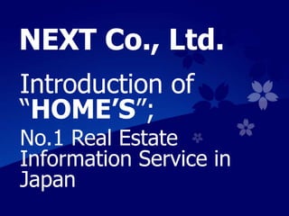 NEXT Co., Ltd.
Introduction of
“HOME’S”;
No.1 Real Estate
Information Service in
Japan
 