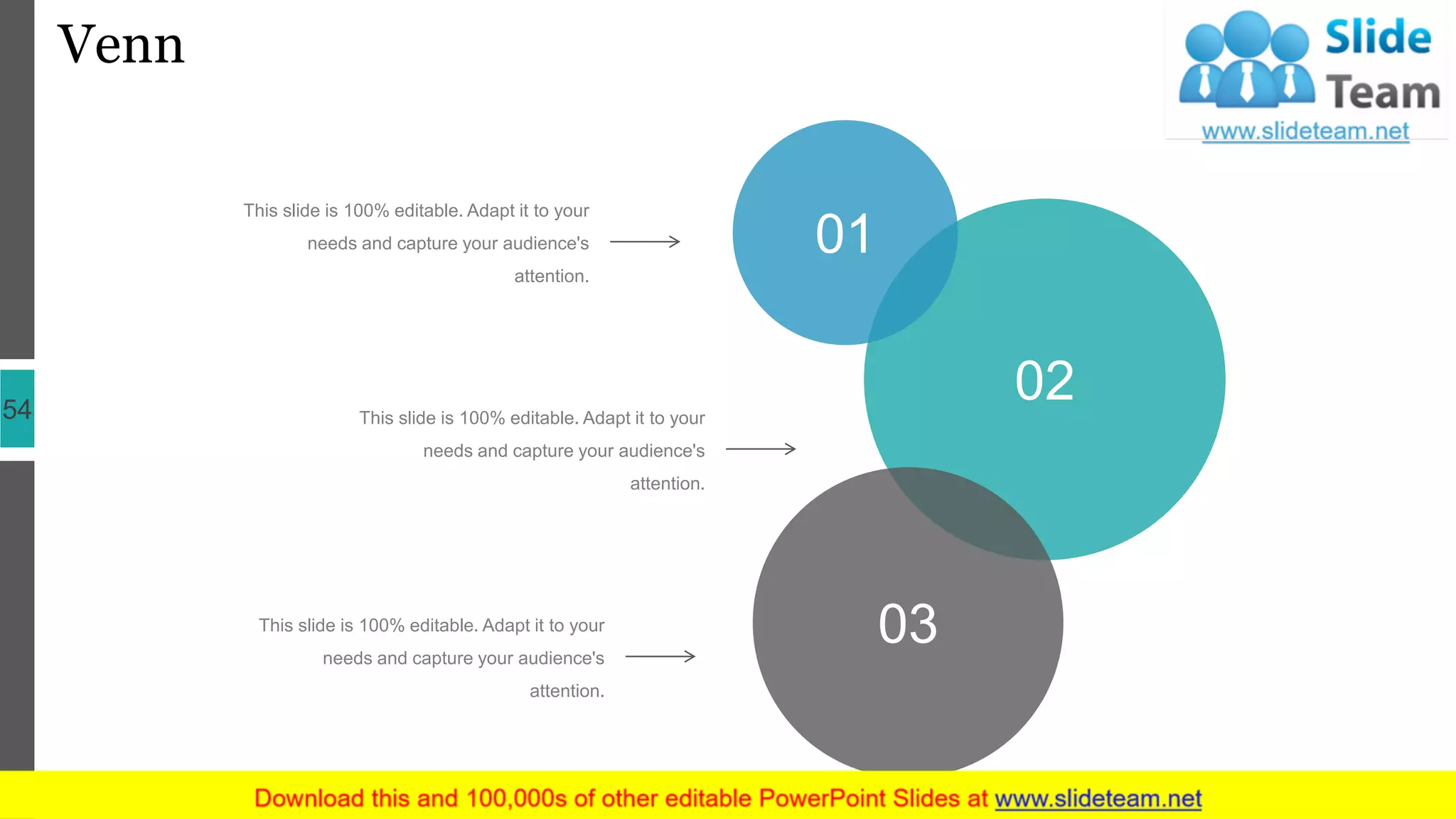 Venn
54
This slide is 100% editable. Adapt it to your
needs and capture your audience's
attention.
This slide is 100% editable. Adapt it to your
needs and capture your audience's
attention.
This slide is 100% editable. Adapt it to your
needs and capture your audience's
attention.
02
01
03
 