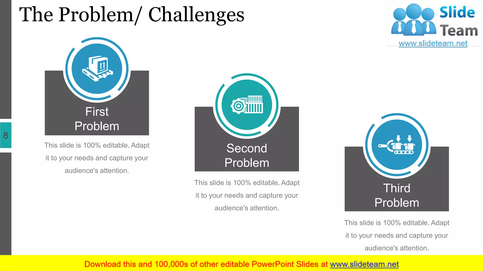The Problem/ Challenges
8
First
Problem
This slide is 100% editable. Adapt
it to your needs and capture your
audience's attention.
Second
Problem
This slide is 100% editable. Adapt
it to your needs and capture your
audience's attention.
Third
Problem
This slide is 100% editable. Adapt
it to your needs and capture your
audience's attention.
 
