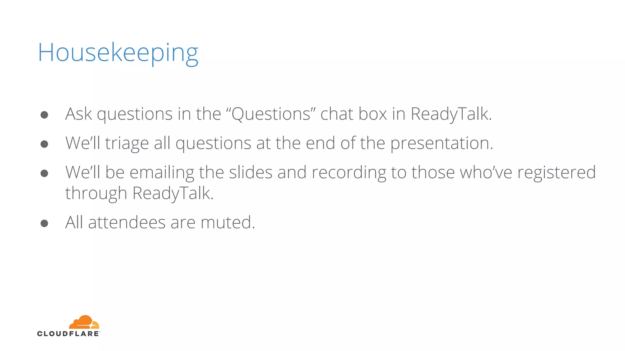 Housekeeping
● Ask questions in the “Questions” chat box in ReadyTalk.
● We’ll triage all questions at the end of the presentation.
● We’ll be emailing the slides and recording to those who’ve registered
through ReadyTalk.
● All attendees are muted.
 