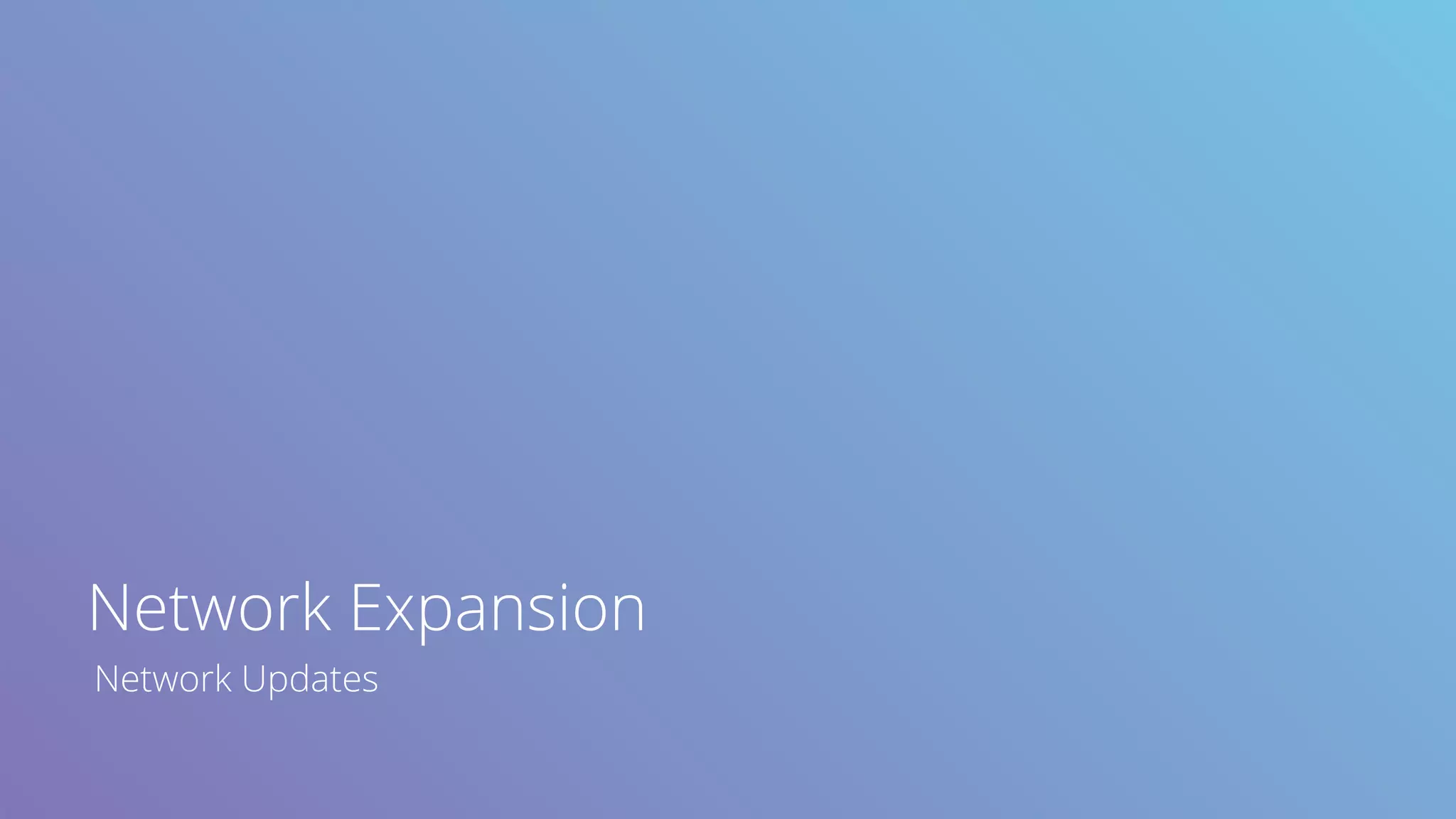 Network Expansion
Network Updates
 