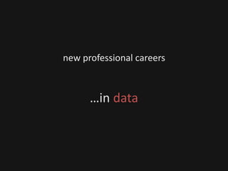…in data
new professional careers
 