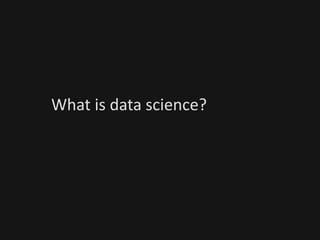 What is data science?
 