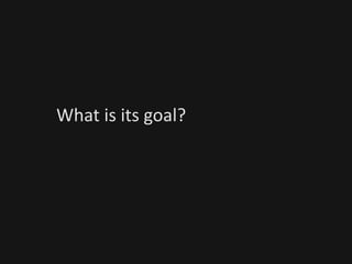 What is its goal?
 