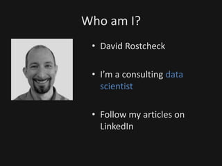 Who am I?
• David Rostcheck
• I’m a consulting data
scientist
• Follow my articles on
LinkedIn
 