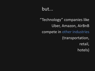 but...
“Technology” companies like
Uber, Amazon, AirBnB
compete in other industries
(transportation,
retail,
hotels)
 