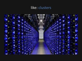 like: clusters
 