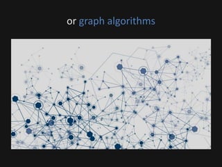 or graph algorithms
 