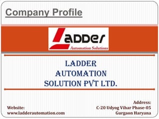 Company Profile
Ladder
Automation
Solution Pvt Ltd.
Address:
C-20 Udyog Vihar Phase-05
Gurgaon Haryana
Website:
www.ladderautomation.com
 