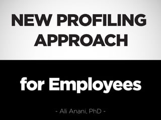 NEW PROFILING
APPROACH
NEW PROFILING
APPROACH
for Employees
- Ali Anani, PhD -
 