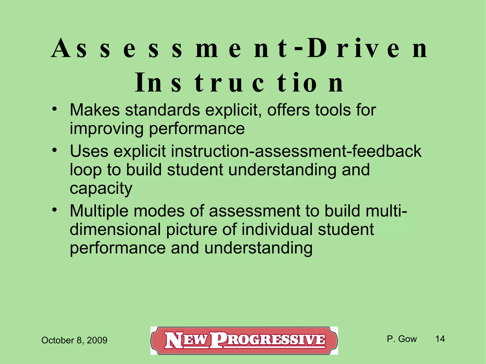 Assessment-Driven Instruction Makes standards explicit, offers tools for improving performance Uses explicit instruction-assessment-feedback loop to build student understanding and capacity Multiple modes of assessment to build multi-dimensional picture of individual student performance and understanding 