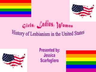 Presented by: Jessica  Scarfogliero History of Lesbianism in the United States 