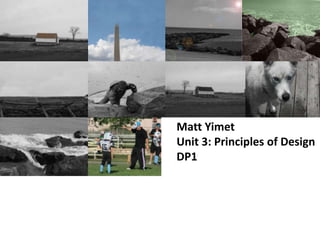 Matt Yimet
Unit 3: Principles of Design
DP1

 