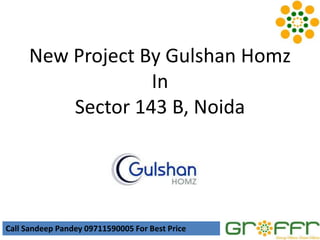 New Project By Gulshan Homz
                  In
         Sector 143 B, Noida




Call Sandeep Pandey 09711590005 For Best Price
 