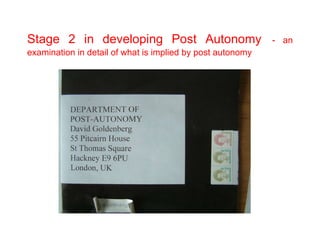 Stage 2 in developing Post Autonomy   - an examination in detail of what is implied by post autonomy 