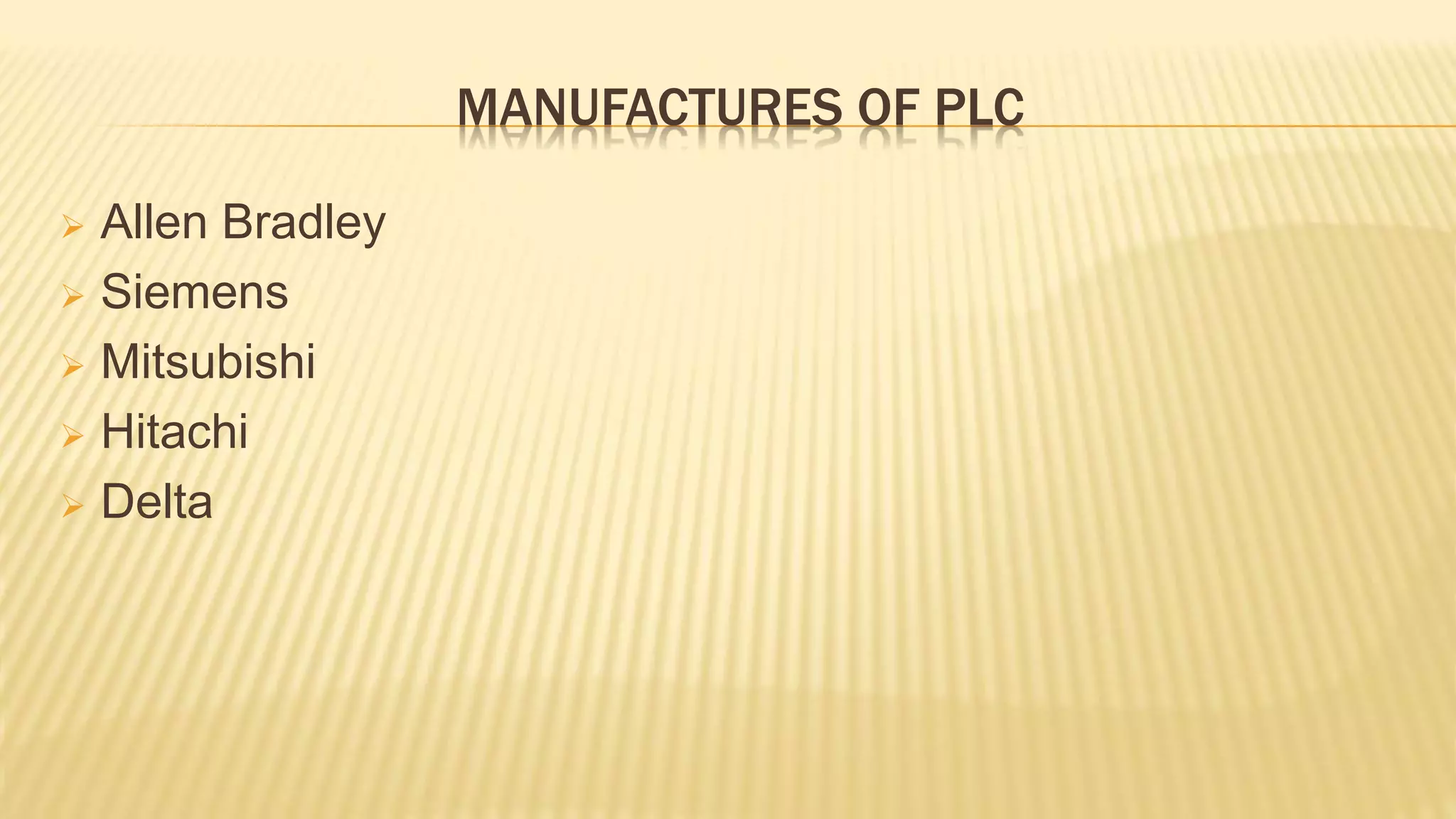 MANUFACTURES OF PLC
 Allen Bradley
 Siemens
 Mitsubishi
 Hitachi
 Delta
 
