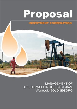 INVESTMENT COOPERATION
Proposal
MANAGEMENT OF
THE OIL WELL IN THE EAST JAVA
Wonocolo BOJONEGORO
 