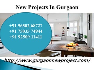 New Projects In Gurgaon
+91 96502 68727
+91 75035 74944
+91 92509 11411

http://www.gurgaonnewproject.com/

 
