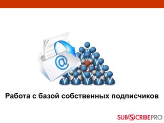 Работа с базой собственных подписчиков
 