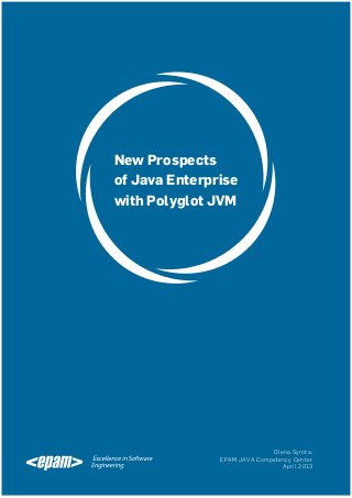New Prospects
of Java Enterprise
with Polyglot JVM

Olena Syrota,
EPAM JAVA Competency Center
April 2013

 