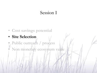Session I


•   Cost savings potential
•   Site Selection
•   Public outreach / process
•   Non monetary ecosystem value
 