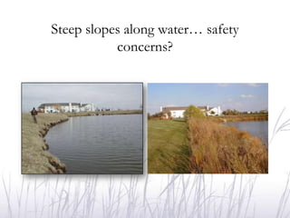 Steep slopes along water… safety
           concerns?
 