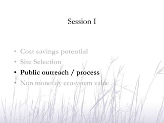 Session I


•   Cost savings potential
•   Site Selection
•   Public outreach / process
•   Non monetary ecosystem value
 