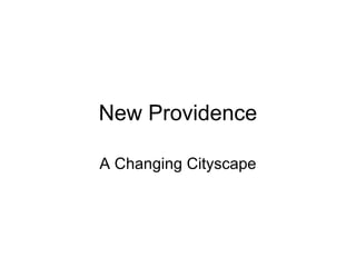 New Providence

A Changing Cityscape
 