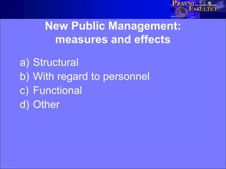 New Public Management:
measures and effects
a) Structural
b) With regard to personnel
c) Functional
d) Other
 