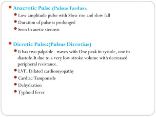 Anacrotic Pulse (Pulsus Tardus):
Low amplitude pulse with Slow rise and slow fall
Duration of pulse is prolonged
Seen ...