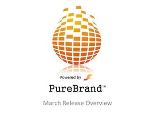 PureBrand        TM




March Release Overview
 