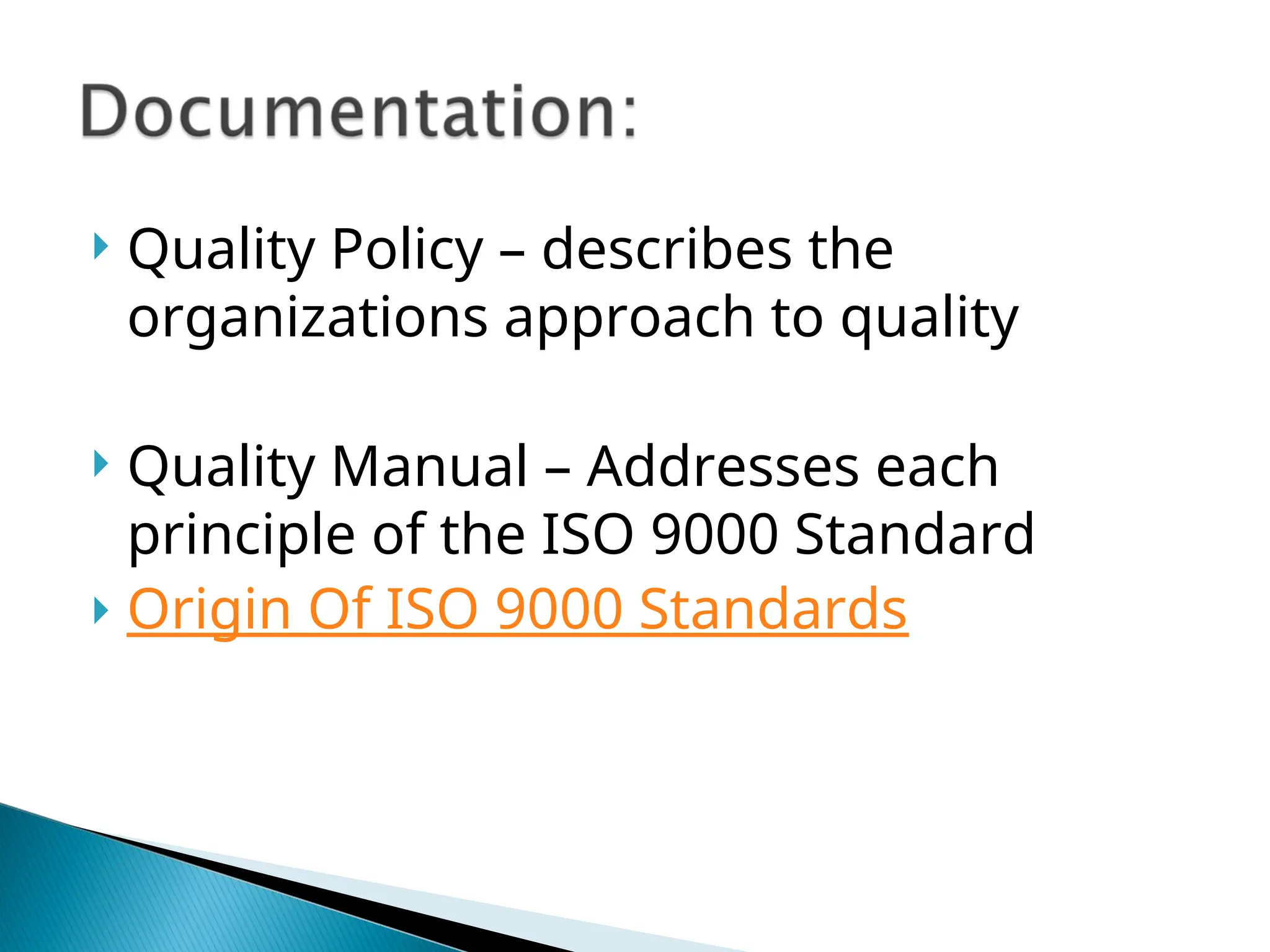  Quality Policy – describes the
organizations approach to quality
 Quality Manual – Addresses each
principle of the ISO 9000 Standard
 Origin Of ISO 9000 Standards
 