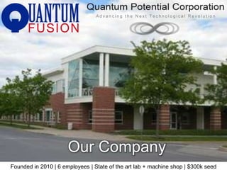 Our Company
Founded in 2010 | 6 employees | State of the art lab + machine shop | $300k seed
 