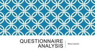 QUESTIONNAIRE
ANALYSIS
Mary Lawson
 