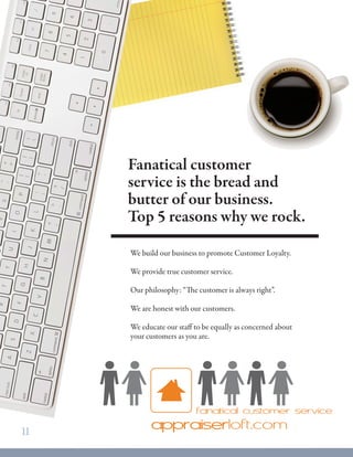 Fanatical customer
service is the bread and
butter of our business.
Top 5 reasons why we rock.
11
We build our business to promote Customer Loyalty.
We provide true customer service.
Our philosophy: “The customer is always right”.
We are honest with our customers.
We educate our staff to be equally as concerned about
your customers as you are.
 