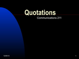 Quotations

Communications 211

12/05/13

1

 
