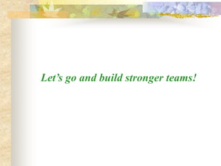 Let’s go and build stronger teams!
 