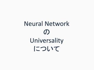 Neural Network
の
Universality
について
 