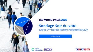 Sondage Soir du vote
suite au 2ème tour des élections municipales de 2020
28 juin 2020
 