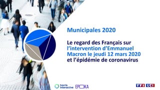 Municipales 2020
Le regard des Français sur
l’intervention d’Emmanuel
Macron le jeudi 12 mars 2020
et l’épidémie de coronavirus
 