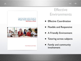 Effective
     Environments
•   Effective Coordination

•   Flexible and Responsive

•   A Friendly Environment

•   Tutoring across subjects

•   Family and community
    involvement
 
