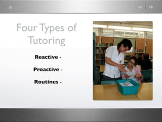 Four Types of
  Tutoring
   Reactive -

   Proactive -

   Routines -
 