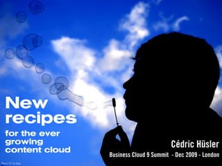 New
  recipes
  for the ever
  growing                                 Cédric Hüsler
  content cloud
                  Business Cloud 9 Summit - Dec 2009 - London
Photo CC by Zoe
 