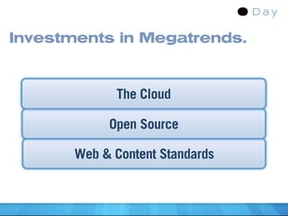 Investments in Megatrends.


             The Cloud

            Open Source

       Web & Content Standards
 
